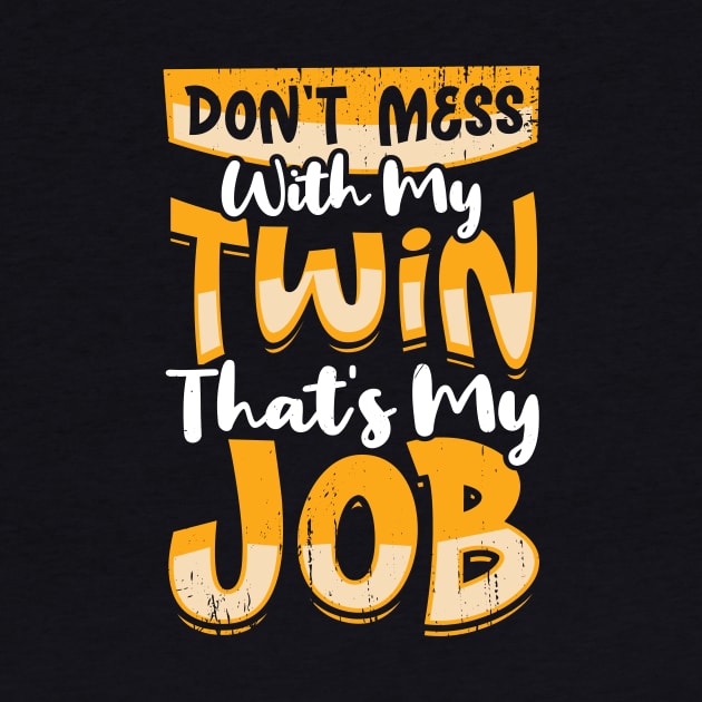 Don't Mess With My Twin That's My Job by Dolde08